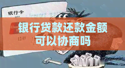 银行贷款还款金额可以协商吗