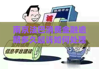 南京法巴消费金融逾期多久起诉如何处理