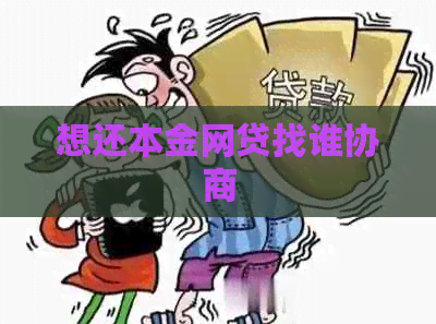 想还本金网贷找谁协商