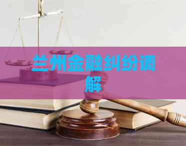 兰州金融纠纷调解