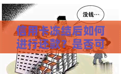 信用卡冻结后如何进行还款？是否可以继续向已冻结的信用卡存入资金？