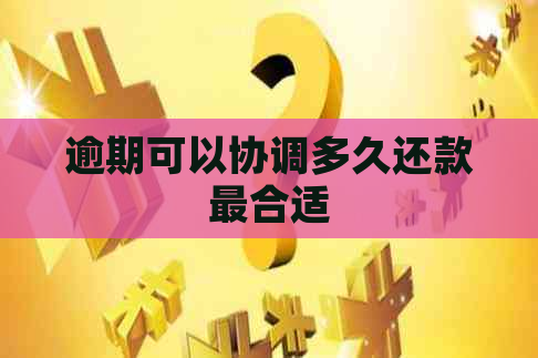 逾期可以协调多久还款最合适