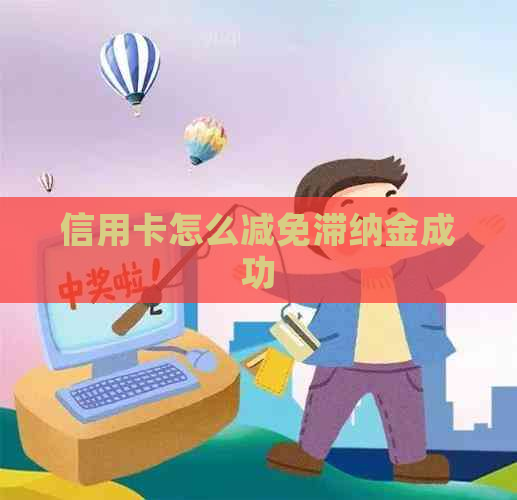 信用卡怎么减免滞纳金成功