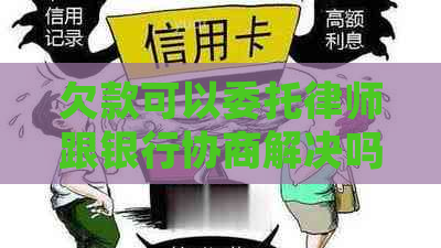 欠款可以委托律师跟银行协商解决吗