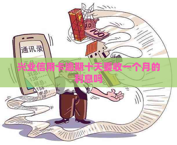 兴业信用卡逾期十天要收一个月的利息吗