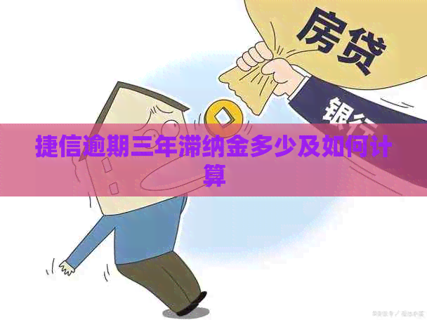 捷信逾期三年滞纳金多少及如何计算