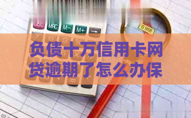负债十万信用卡网贷逾期了怎么办保命