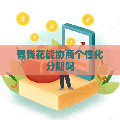 有钱花能协商个性化分期吗
