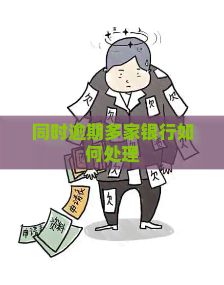 同时逾期多家银行如何处理