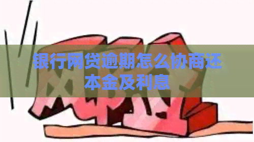 银行网贷逾期怎么协商还本金及利息