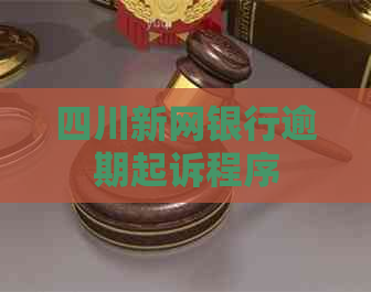 四川新网银行逾期起诉程序