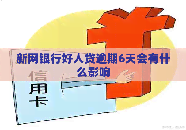新网银行好人贷逾期6天会有什么影响