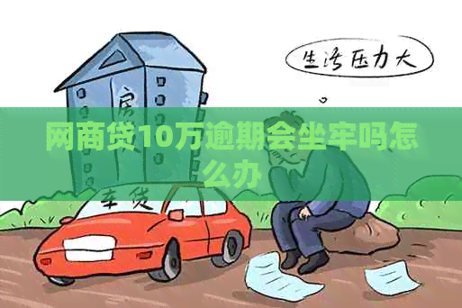 白条贷10万逾期会坐牢吗怎么办