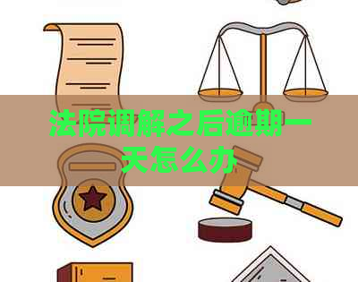 法院调解之后逾期一天怎么办