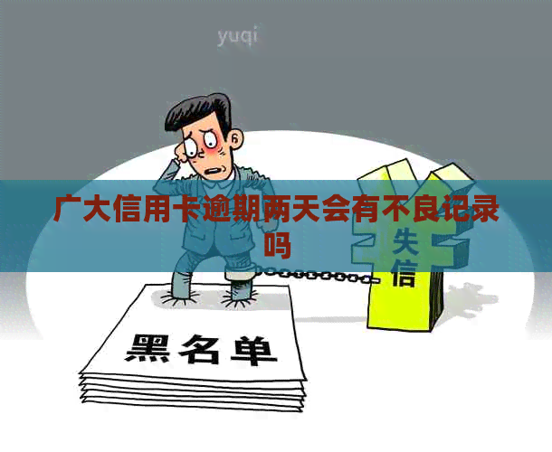 广大信用卡逾期两天会有不良记录吗