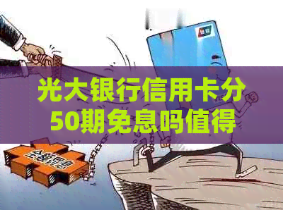 光大银行信用卡分50期免息吗值得申请吗