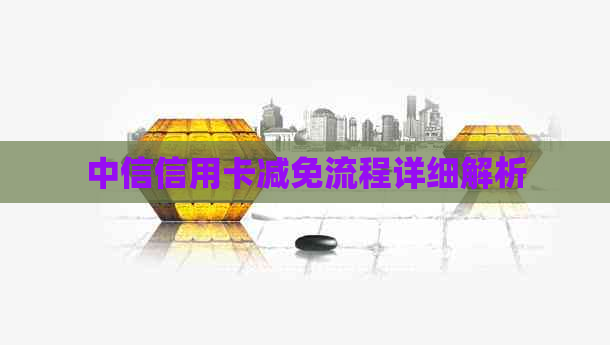 中信信用卡减免流程详细解析