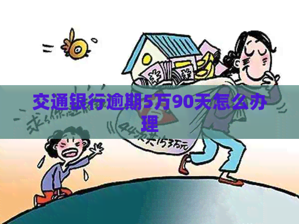 交通银行逾期5万90天怎么办理