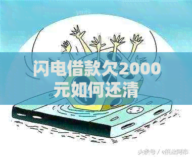 闪电借款欠2000元如何还清