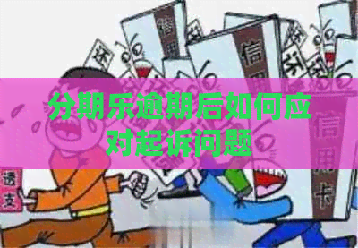 逾期后如何应对起诉问题