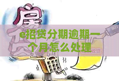 e招贷分期逾期一个月怎么处理