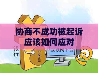 协商不成功被起诉应该如何应对