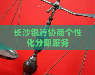 长沙银行协商个性化分期服务