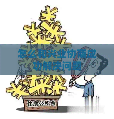 怎么和兴业协商成功解决问题