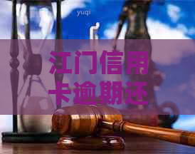 江门信用卡逾期还不起怎么办