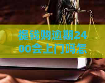 提钱购逾期2400会上门吗怎么办