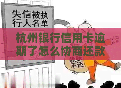 杭州银行信用卡逾期了怎么协商还款