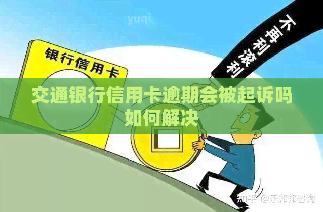 交通银行信用卡逾期会被起诉吗如何解决