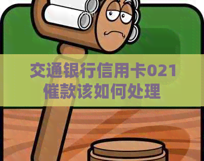 交通银行信用卡021催款该如何处理