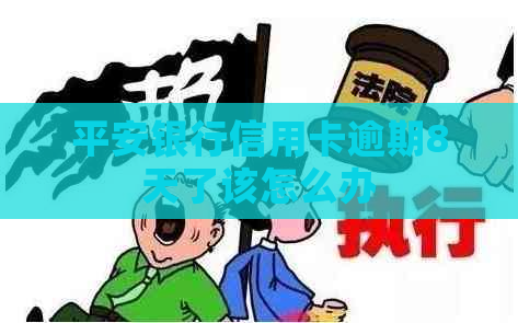 平安银行信用卡逾期8天了该怎么办