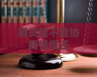 网贷能不能协商慢慢还