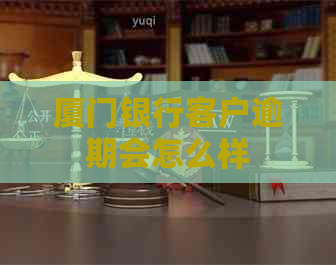 厦门银行客户逾期会怎么样