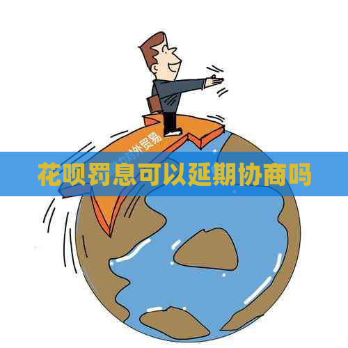 花呗罚息可以延期协商吗