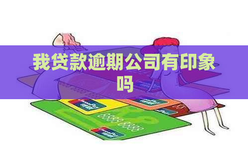 我贷款逾期公司有印象吗