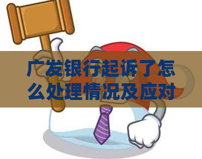 广发银行起诉了怎么处理情况及应对措施