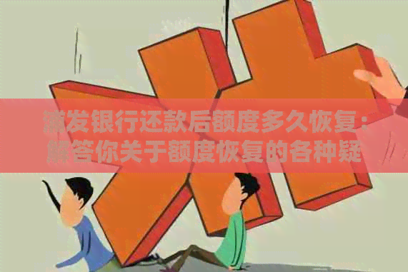 浦发银行还款后额度多久恢复：解答你关于额度恢复的各种疑问