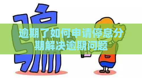 逾期了如何申请停息分期解决逾期问题