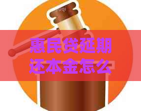 惠民贷延期还本金怎么协商