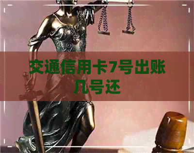 交通信用卡7号出账几号还