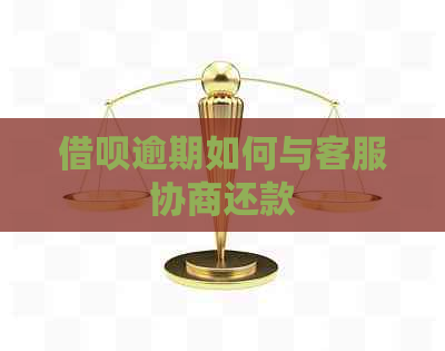借呗逾期如何与客服协商还款