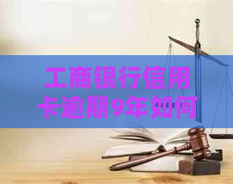 工商银行信用卡逾期9年如何解决