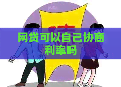 网贷可以自己协商利率吗
