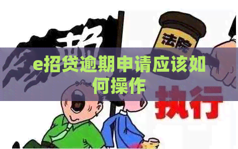 e招贷逾期申请应该如何操作