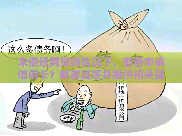 未偿还网贷的情况下，能否申请信用卡？解答疑惑并提供相关建议。