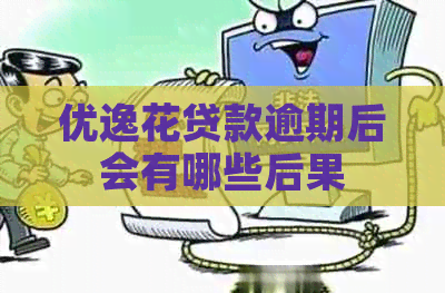 优逸花贷款逾期后会有哪些后果