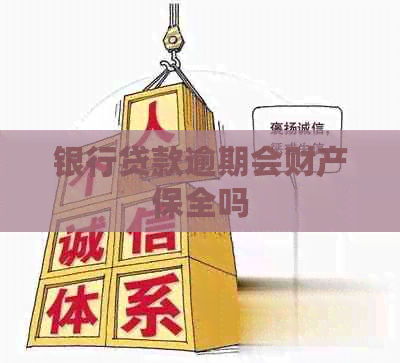 银行贷款逾期会财产保全吗